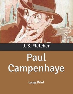 Paul Campenhaye: Large Print by J. S. Fletcher