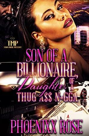 SON OF A BILLIONAIRE, DAUGHTER OF A THUG A$$ N*GGA by Phoenixx Rose