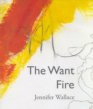 The Want Fire by Jennifer Wallace