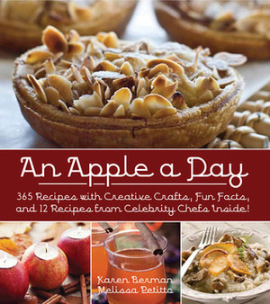 An Apple A Day: 365 Recipes with Creative Crafts, Fun Facts, and 12 Recipes from Celebrity Chefs Inside! by Melissa Petitto, Karen Berman