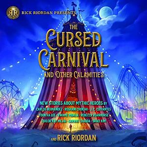 The Cursed Carnival and Other Calamities: New Stories About Mythic Heroes by Rick Riordan