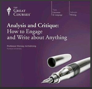 Analysis and Critique: How to Engage and Write about Anything by Dorsey Armstrong