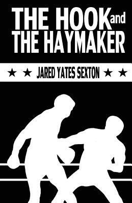 The Hook and The Haymaker by Jared Yates Sexton