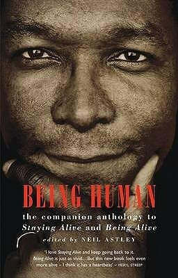 Being Human: The Companion Anthology to Staying Alive and Being Alive by Neil Astley