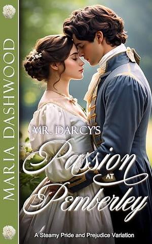 Mr. Darcy's Passion at Pemberley by Maria Dashwood, Maria Dashwood