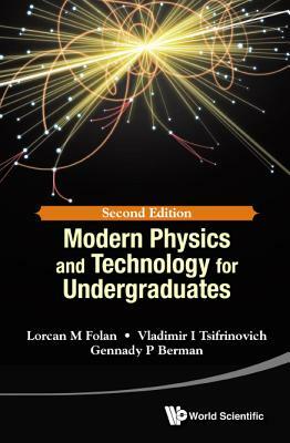 Modern Physics and Technology for Undergraduates (Second Edition) by Vladimir I. Tsifrinovich, Lorcan M. Folan, Gennady P. Berman