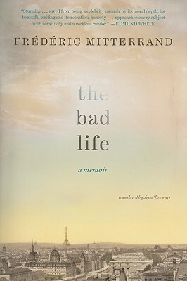 The Bad Life: A Memoir by Frédéric Mitterrand