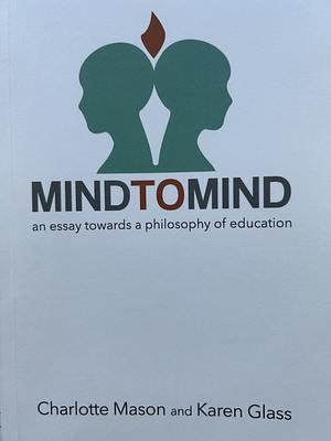 Mind to Mind: An Essay Towards a Philosophy of Education by Karen Glass (Missionary)