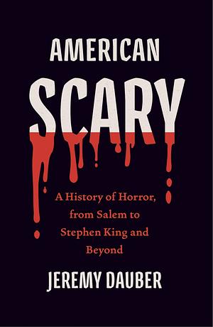 American Scary: A History of Horror, from Salem to Stephen King and Beyond by JEREMY. DAUBER