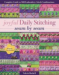 Joyful Daily Stitching Seam by Seam: Complete Guide to 500 Embroidery-Stitch Combinations, Perfect for Crazy Quilting by Valerie Bothell, Valerie Bothell