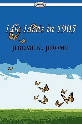 Idle Ideas in 1905 by Jerome K. Jerome