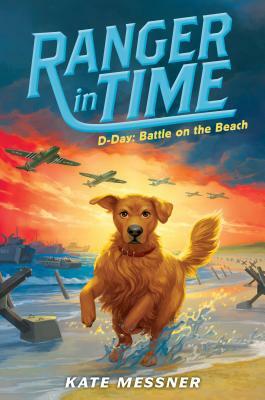 D-Day: Battle on the Beach (Ranger in Time #7), Volume 7 by Kate Messner