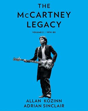 The McCartney Legacy, Volume 2: 1974-80 by Allan Kozinn, Allan Kozinn, Adrian Sinclair