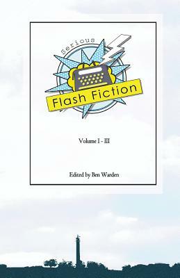 Serious Flash Fiction: Volume 3 by Ben Warden