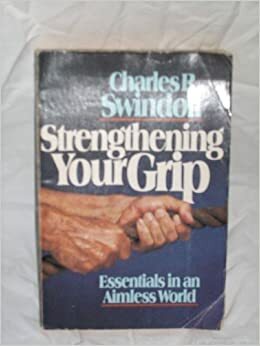 Strengthening Your Grip: Essentials In An Aimless World by Charles R. Swindoll