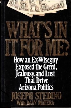 What's in It for Me?: How an Ex-Wiseguy Exposed the Greed, Jealousy, and Lust That Drive Arizona Politics by Dary Matera, Joseph Stedino