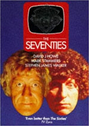 Doctor Who: The Seventies by Stephen James Walker, David J. Howe, Mark Stammers