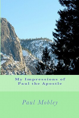 My Impressions of Paul the Apostle by Paul Mobley