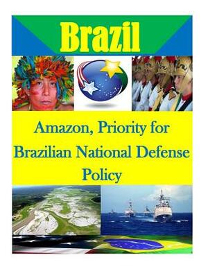 Amazon, Priority for Brazilian National Defense Policy by U. S. Army War College
