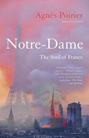 Notre Dame: The Soul of France by Agnès C. Poirier