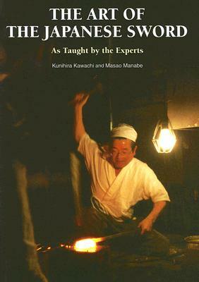 The Art of the Japanese Sword: As Taught by the Experts by Kunihira Kawachi, Masao Manabe