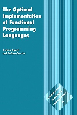 The Optimal Implementation of Functional Programming Languages by Stefano Guerrini, Andrea Asperti