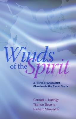 Winds of the Spirit: A Profile of Anabaptist Churches in the Global South by Tilahun Beyene, Conrad Kanagy, Richard Showalter