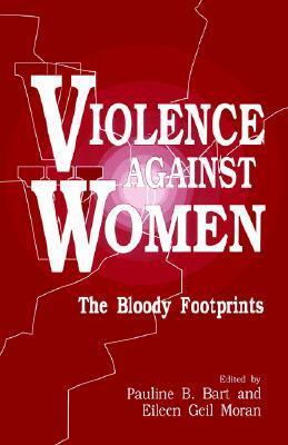 Violence Against Women: The Bloody Footprints by Eileen Geil Moran, Pauline B. Bart
