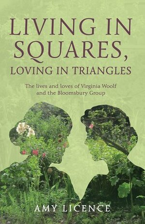 Living in Squares, Loving in Triangles: The Lives and Loves of Virginia Woolf & the Bloomsbury Group by Amy Licence