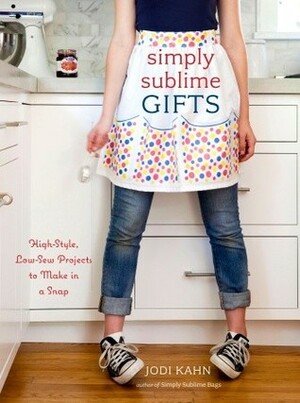 Simply Sublime Gifts: High-Style, Low-Sew Projects to Make in a Snap by Jodi Kahn