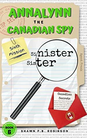 Annalynn the Canadian Spy: Sinister Sister by Shawn P.B. Robinson