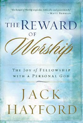 The Reward of Worship: The Joy of Fellowship with a Personal God by Jack Hayford