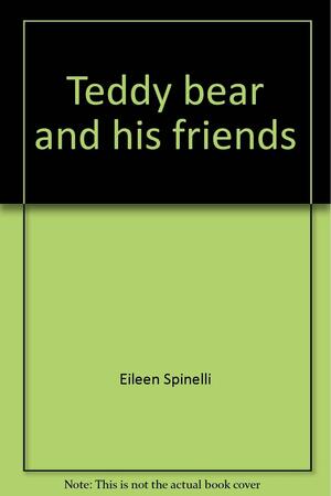 Teddy Bear and His Friends by Eileen Spinelli