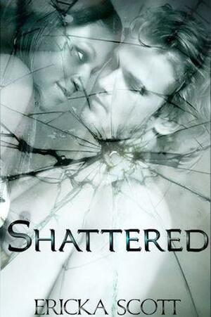 Shattered by Ericka Scott