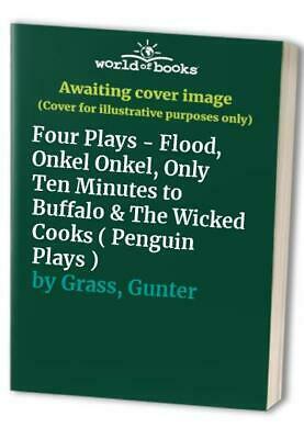Four Plays: 'Flood', 'Onkel, Onkel', 'Only Ten Minutes To Buffalo', 'The Wicked Cooks by Günter Grass