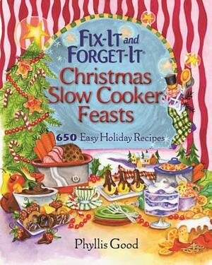 Fix-It and Forget-It Christmas Slow Cooker Feasts: 650 Easy Holiday Recipes by Phyllis Good