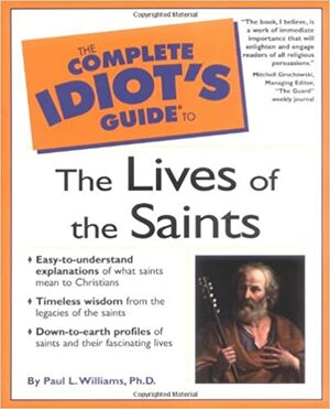 Complete Idiot's Guide to the Lives of the Saints by Paul L. Williams