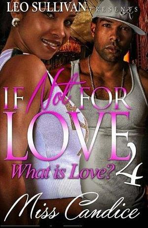 If Not for Love: What Is Love? 4 by Miss Candice, Miss Candice