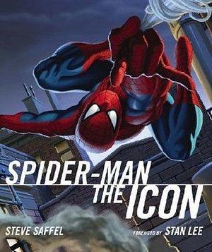 Spider-Man The Icon: The Life and Times of a Pop Culture Phenomenon by Steve Saffel, Steve Saffel, Stan Lee