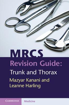 Mrcs Revision Guide: Trunk and Thorax by Mazyar Kanani, Leanne Harling