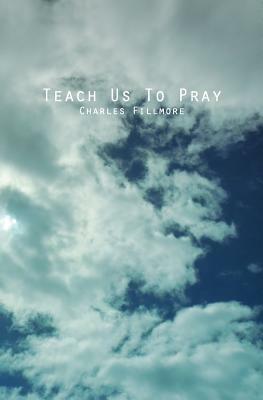 Teach Us To Pray by Charles Fillmore