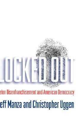 Locked Out: Felon Disenfranchisement and American Democracy by Jeff Manza, Christopher Uggen