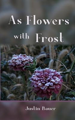 As Flowers with Frost by Justin Bauer