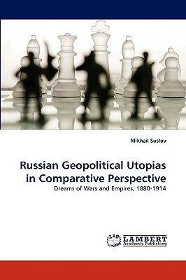 Russian Geopolitical Utopias in Comparative Perspective by Mikhail Suslov