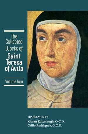 The Collected Works of St. Teresa of Avila. Volume 2: The Way of Perfection, Meditations on the Song of Songs, The Interior Castle by Kieran Kavanaugh, Otilio Rodriguez, Teresa of Avila