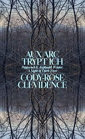 AUX ARK TRYPT ICH: Poppycock and Assphodel; Winter; A Night of Dark Trees by Cody-Rose Clevidence