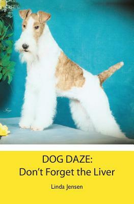 Dog Daze: Don't Forget the Liver by Linda Jensen