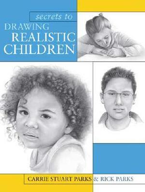 Secrets to Drawing Realistic Children by Rick Parks, Carrie Stuart Parks