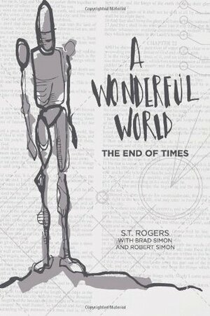 A Wonderful World: The End of Times by Brad Simon, S.T. Rogers, Robert Simon