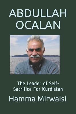 Abdullah Ocalan: The Leader of Self-Sacrifice for Kurdistan by Hamma Mirwaisi